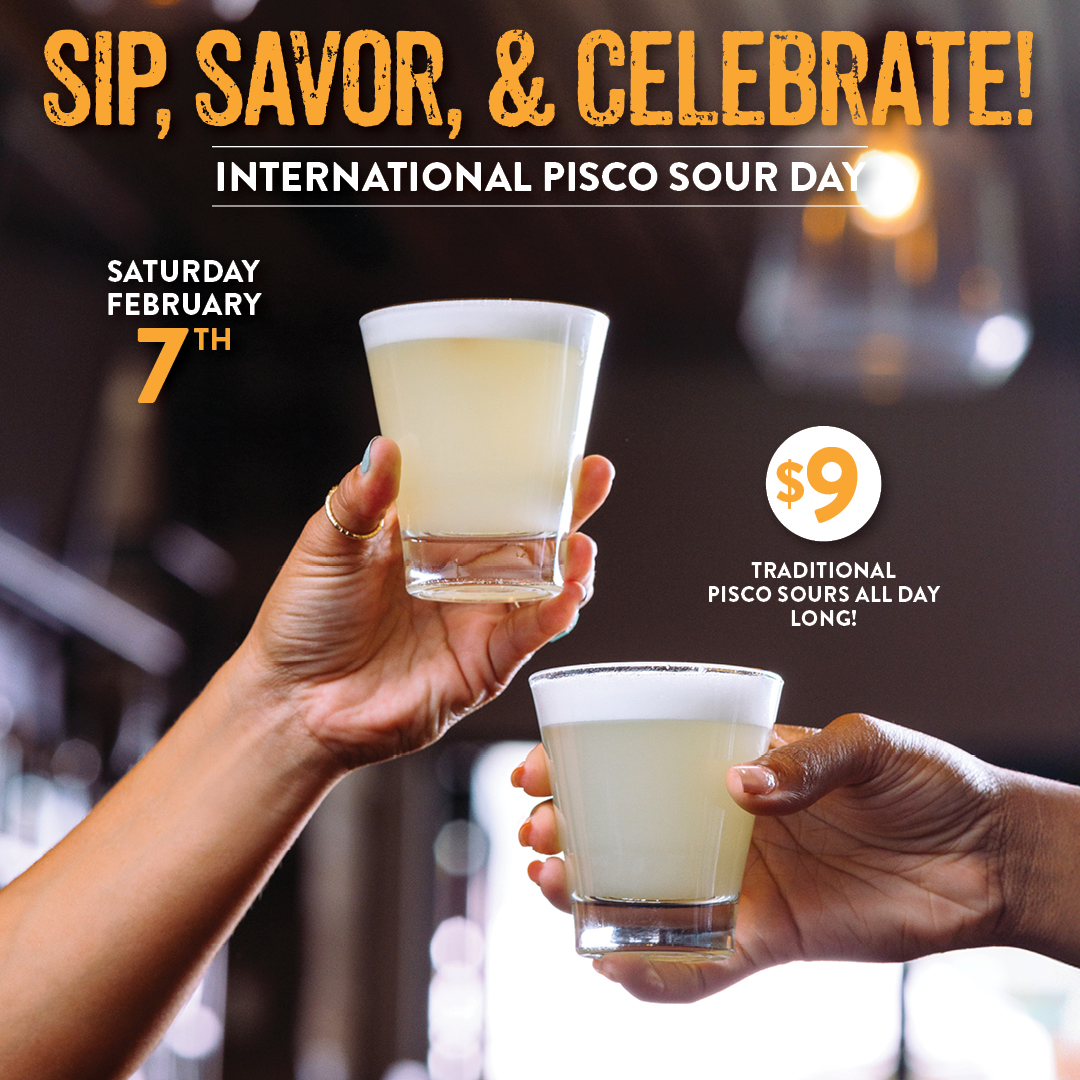 Hands raising traditional Pisco Sours in a celebratory toast with text reading “Sip, Savor & Celebrate! International Pisco Sour Day,” highlighting Saturday, February 7th, and a $9 all-day Pisco Sour special.